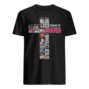 All I Need Today Is A Little Bit Of Atlanta Braves Lot Of Jesus Shirt