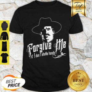 Nice Tombstone Forgive Me If I Don’t Shake Hands Shirt