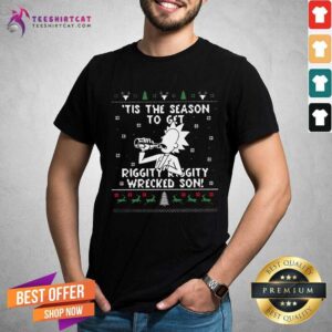 Perfect Rick Sanchez Tis The Season To Get Riggity Riggity Wrecked Son Ugly Christmas Shirt