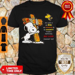 Official Snoopy My God Is So Big So Strong & So Mighty There’s Nothing My God Cannot Do Shirt