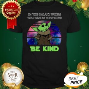 Baby Yoda In The Galaxy Where You Can Be Anything Be Kind Star Wars Shirt