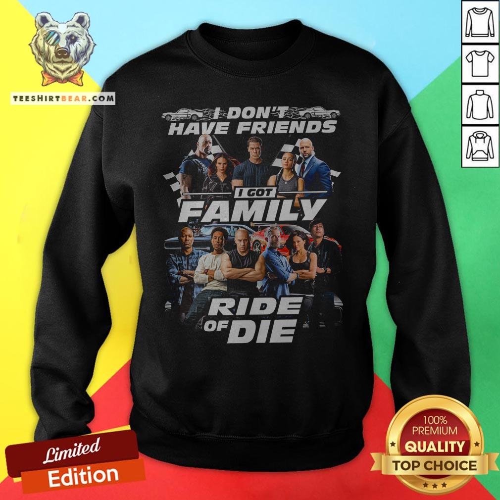 Fast And Furious I Don't Have Friends I Got Family Ride Of Die Shirt