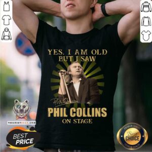Happy Yes I Am Old But I Saw Phil Collins On Stage Shirt