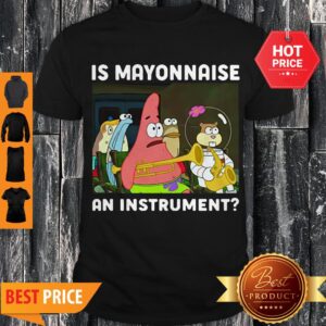 Spongebob Squarepants Is Mayonnaise An Instrument Shirt