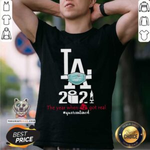 Nice Los Angeles Dodgers 2021 The Year When Shit Got Real Quarantined Shirt