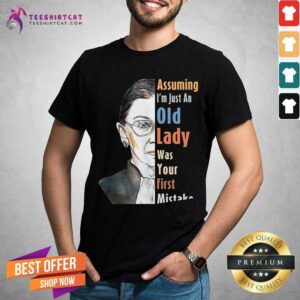 RBG Assuming I Am Just An Old Lady Was Your First Mistake Shirt