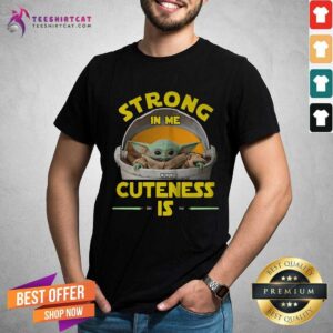 Funny Baby Yoda The Mandalorian Strong In Me Cuteness Is Shirt