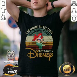 Pretty I Am Done With This Quarantine Lets Go To Disney Ariel Shirt