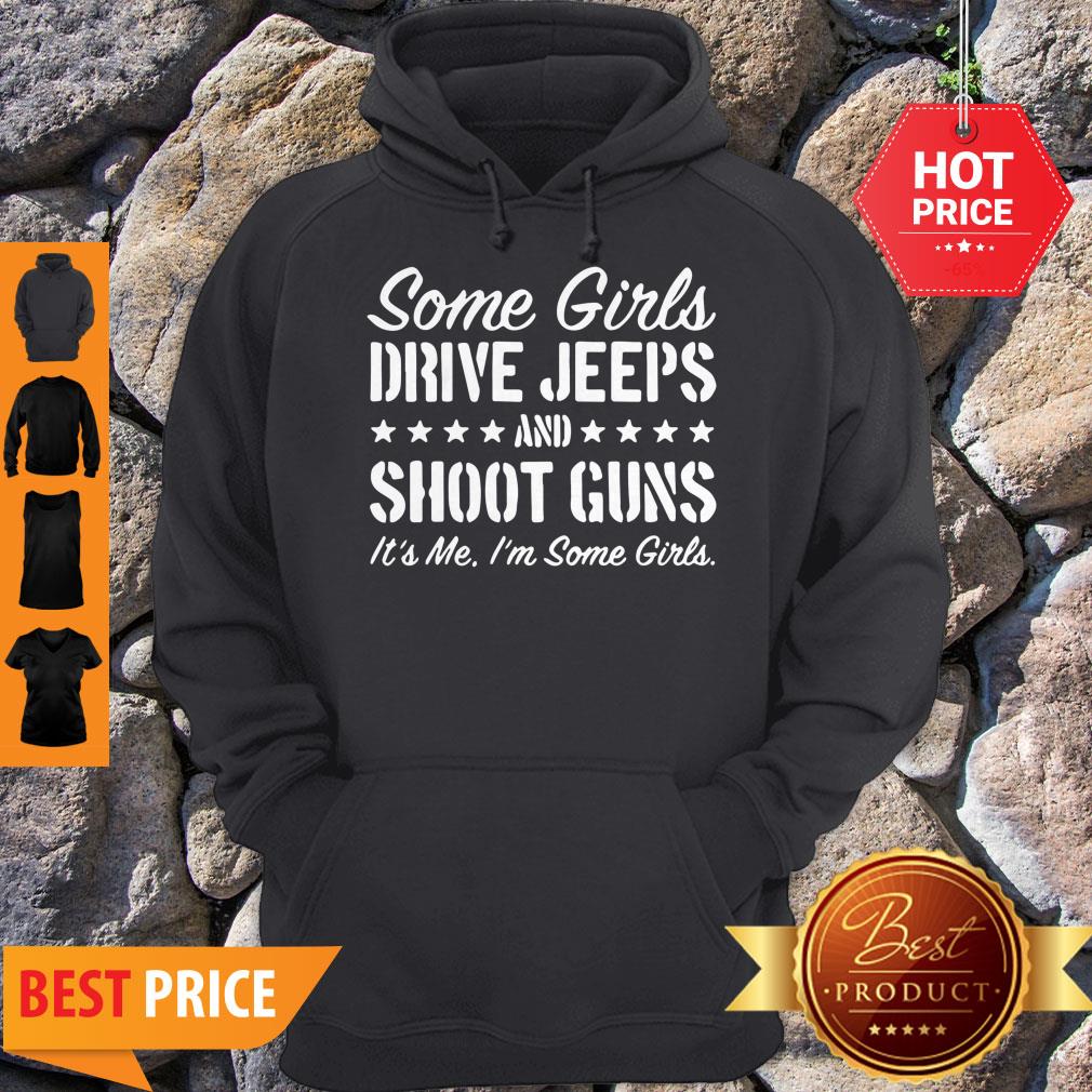 Some Girls Drive Jeeps And Shoot Gun It’s Me I’m Some Girls Shirt