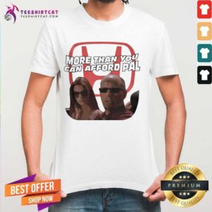 Cool More Than You Can Afford Pal Shirt
