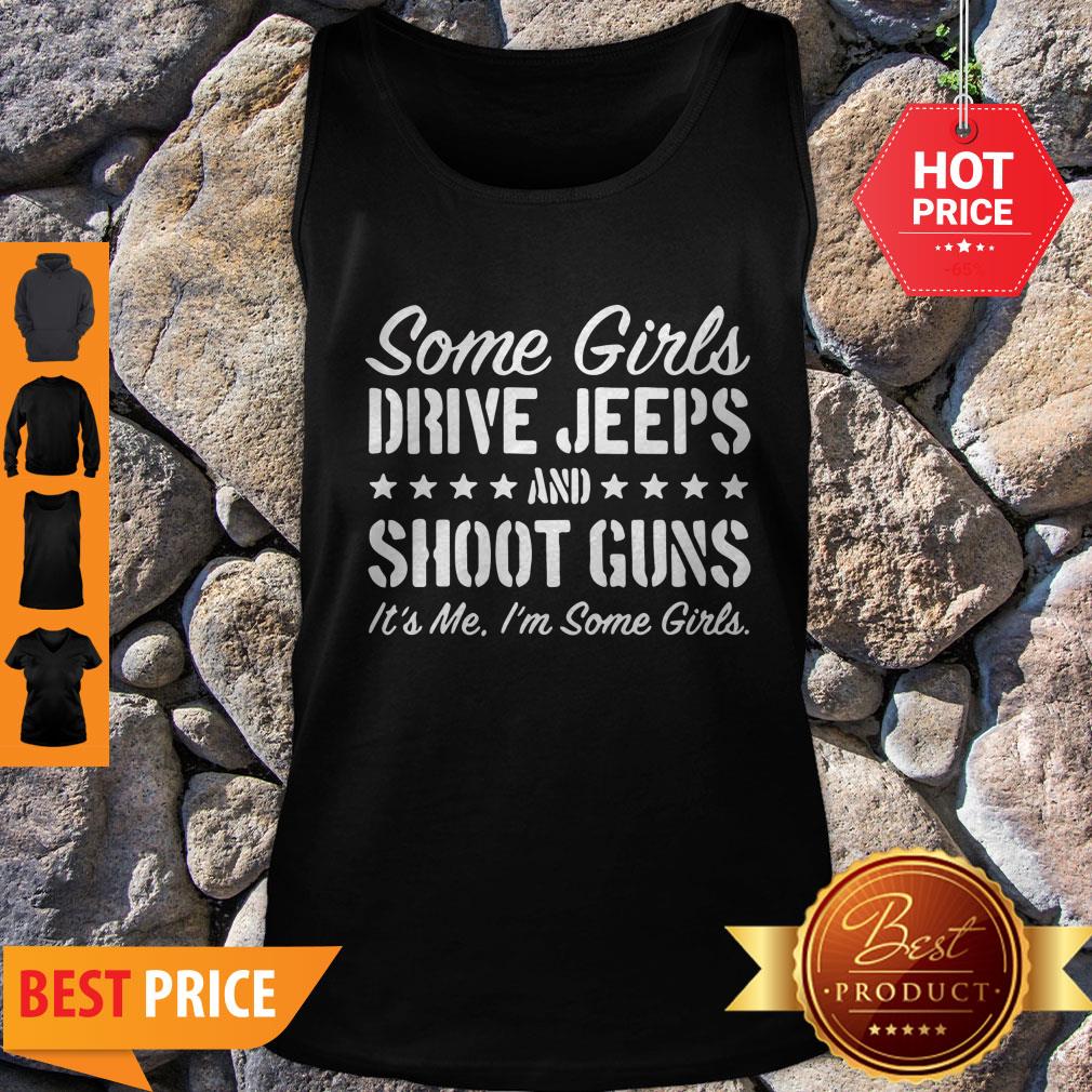 Some Girls Drive Jeeps And Shoot Gun It’s Me I’m Some Girls Shirt