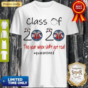 Registered Nurse Class Of 2020 The Year When Shit Got Real Quarantined Shirt