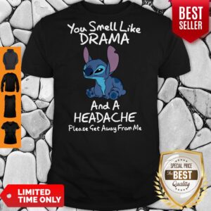 Stitch You Smell Like Drama And A Headache Please Get Away From Me Shirt