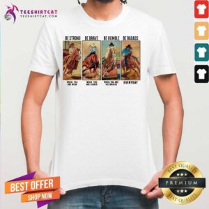 Funny Horse Be Strong Be Brave Be Humble Be Badass Everyday Shirt