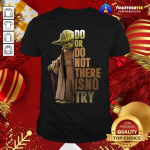 Original Yoda Do Or Do Not There Is No Try Shirt