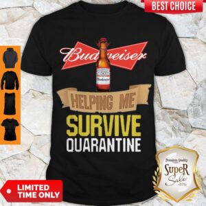 Good Budweiser Helping Me Survive Quarantine COVID-19 Shirt