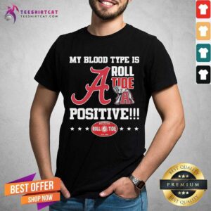 Top Grateful Alabama Crimson Tide My Blood Type Is Roll Tide Positive Shirt