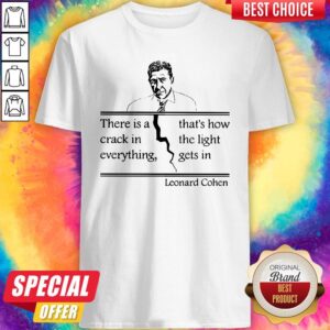There Is A Crack In Everything That’s How The Light Gets In Leonard Cohen Shirt