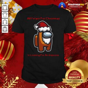 Nice All I Want For Christmas Is Looking For An Impostor Shirt