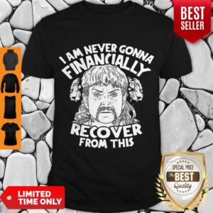Pretty I Am Never Gonna Financially Recover From This Joe Exotic Shirt