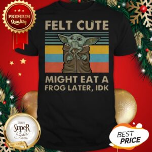 Hot Vintage Baby Yoda Felt Cute Might Eat A Frog Later Idk Shirt