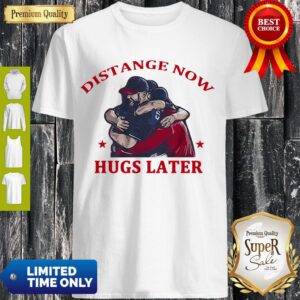 Premium Distance Now Hugs Later Shirt