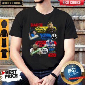 Dad You Are Strong As A Wookief Cool As Han Solo Dedicated As R2 D2 Wise As Yoda You Are The Best Father In The Galaxy Star Wars Shirt