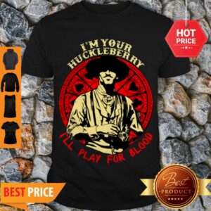 Doc Holliday I’m Your Huckleberry I’ll play For Blood Shirt