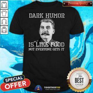 Happy Dark Humor Is Like Food Not Everyone Gets It Shirt