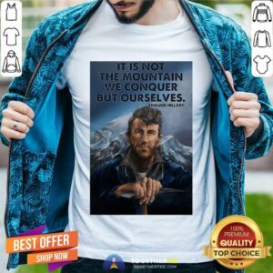 Top It’s Not The Mountain We Conquer But Ourselves Edmund Hillary Shirt