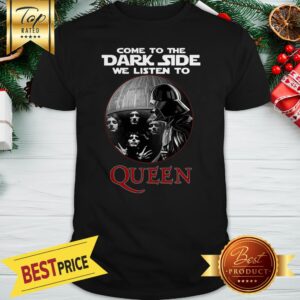 Come To The Dark Side We Listen To Queen Shirt