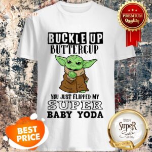 Buckle Up Buttercup You Just Flipped My Super Baby Yoda Shirt