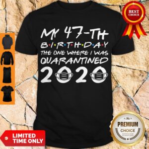Nice My 47th Birthday The One Where I Was Quarantined 2020 Classic Shirt