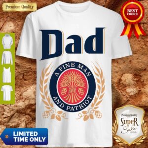 Dad A Fine Man And Patriot Miller Lite Fathers Day T-Shirt