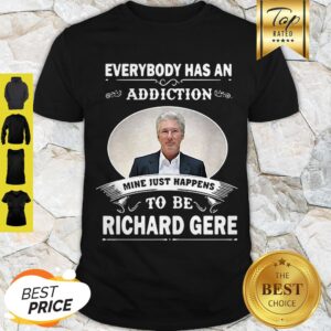 Everybody Has An Addiction Mine Just Happens To Be Richard Gere Shirt