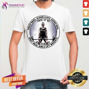 Awesome Sweat Dries Blood Clots Bones Heal Only Real Girls Lift Weights Shirt