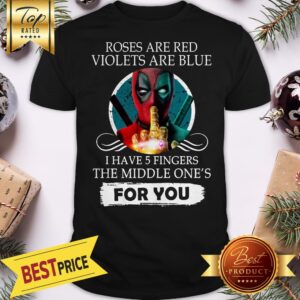 Nice Deadpool Roses Are Red Violets Are Blue I Have 5 Fingers The Middle One's For You Shirt