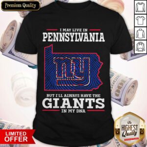 Good I May Live In Pennsylvania But I’ll Always Have The Giants In My DNA Shirt