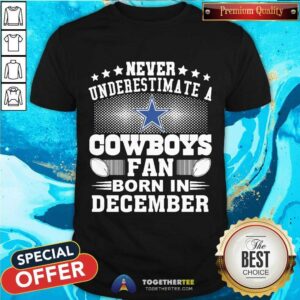 Hot Never Underestimate Cowboys Fan Born In December Shirt
