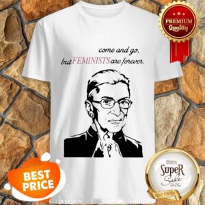 Heroes Come And Go But Feminists Are Forever Ruth Bader Ginsburg Shirt