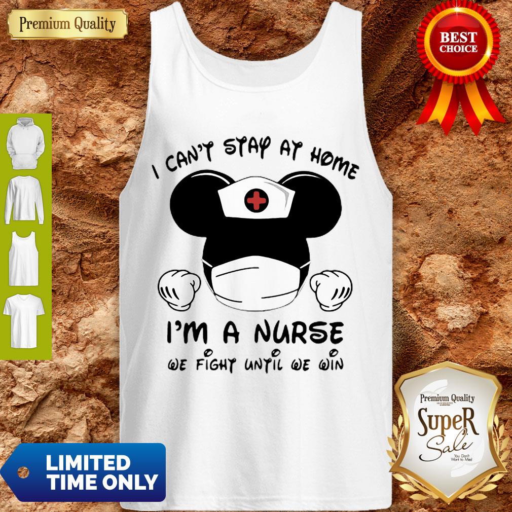 Mickey Mouse I Can’t Stay At Home I’m Nurse We Fight Until We Win Shirt