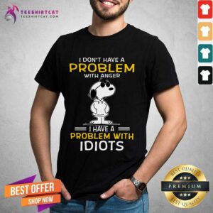 Top Snoopy I Don't Have A Problem With Anger I Have A Problem With Idiots Shirt