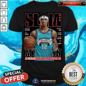 Slam Grizzlies My Turn Ja Morant Is Officially A Problem Shirt