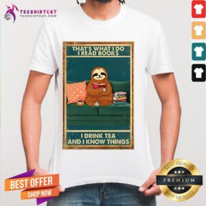 Top Sloth That's What I Do I Read Books I Drink Tea And I Know Things Shirt