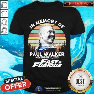 Nice Fast And Furious In Memory Of Paul Walker November 30 2013 Signature Vintage Shirt
