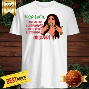DEAR SANTA I LIKE DOLLARS I LIKE DIAMONDS I LIKE STUNTING I LIKE SHINING OKURRR SHIRT