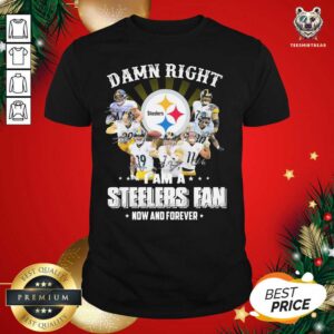 Great So Damn Right I Am A Pittsburgh Steelers Fan Now And Forever Signature Shirt