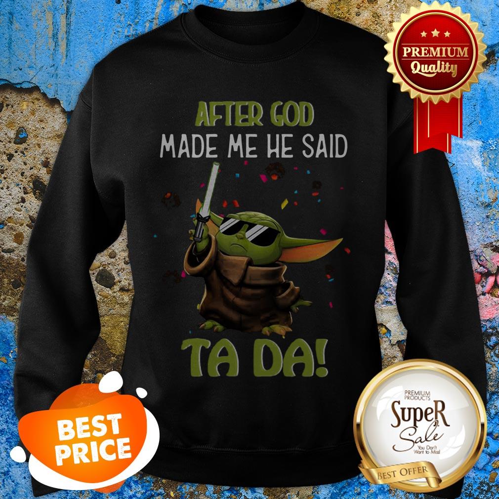 Baby Yoda After God Made Me He Said Ta Da Star Wars Shirt
