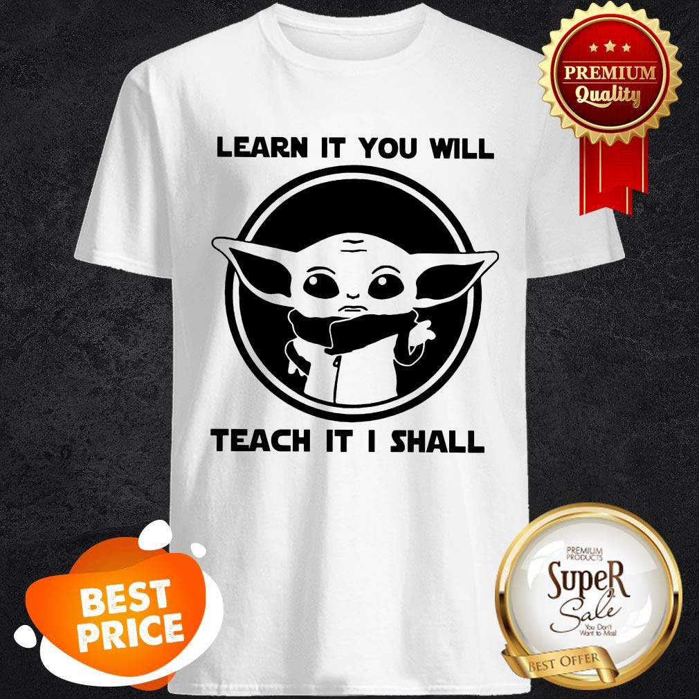 Baby Yoda Learn It You Will Teach It I Shall Shirt