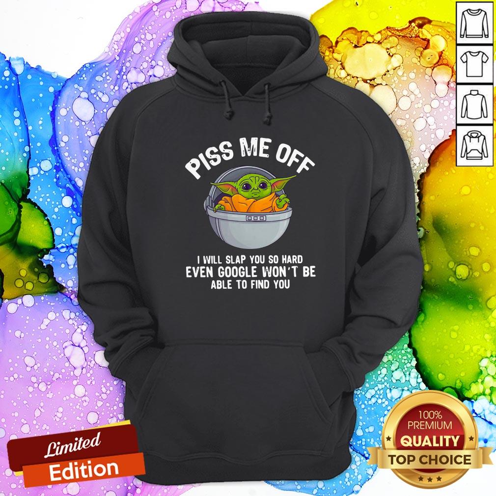 baby-yoda-piss-me-off-i-will-slap-you-so-hard-even-google-wont-be-able-to-find-you-hoodie.jpg